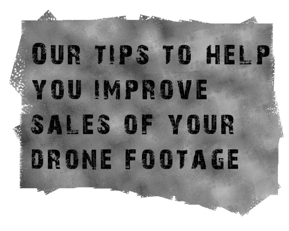 Our tips to help you improve sales of  your best aerial & drone footage !